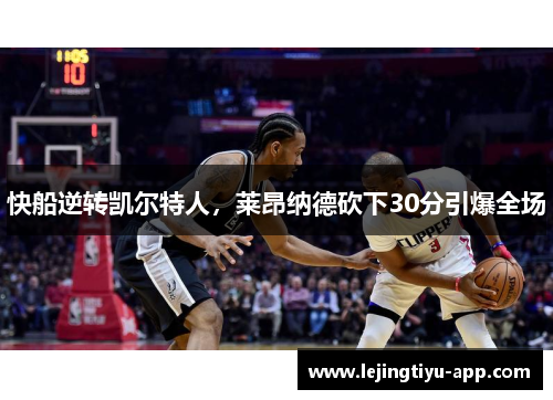 快船逆转凯尔特人，莱昂纳德砍下30分引爆全场