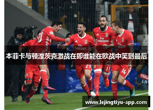 本菲卡与顿涅茨克激战在即谁能在欧战中笑到最后